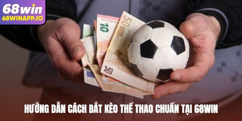 Hướng dẫn cách bắt kèo thể thao chuẩn tại 68WIN