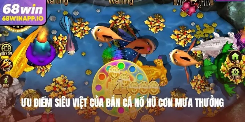 Ưu điểm siêu việt của bắn cá nổ hũ cơn mưa thưởng