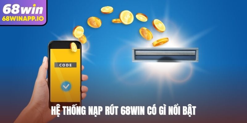 Hệ thống nạp rút 68WIN có gì nổi bật?