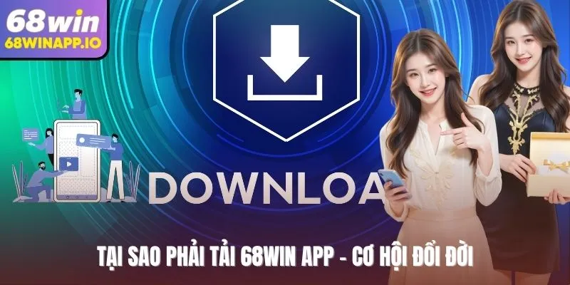 Tại sao phải tải 68Win App - cơ hội đổi đời